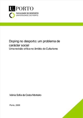 Doping no desporto: um problema de
carácter social
Uma revisão crítica no âmbito do Culturismo

Ivânia Sofia da Costa Monteiro

Porto, 2008

 