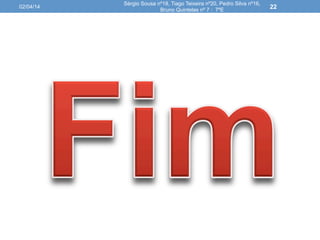 02/04/14
Sérgio Sousa nº18, Tiago Teixeira nº20, Pedro Silva nº16,
Bruno Quintelas nº 7 : 7ºE
22
 