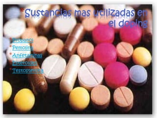 *Sustancias mas utilizadas en 
el doping 
*Propanol 
*Pemolina 
*Anfetaminas 
*Esteroides 
*Testosterona 
 