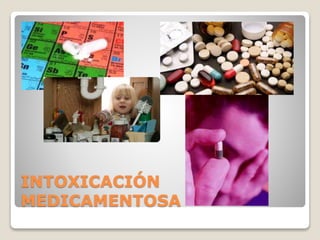 INTOXICACIÓN 
MEDICAMENTOSA 
 