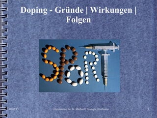 08.05.15 Gymnasium bei St. Michael | Biologie | Hofmann 1
Doping - Gründe | Wirkungen |
Folgen
 