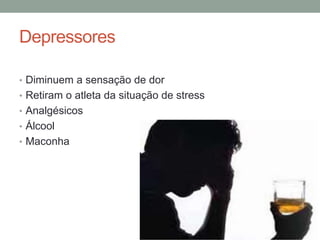 Depressores
• Diminuem a sensação de dor
• Retiram o atleta da situação de stress
• Analgésicos
• Álcool
• Maconha
 