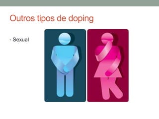 Outros tipos de doping
• Sexual
 