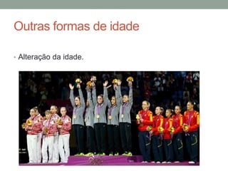 Outras formas de idade
• Alteração da idade.
 