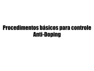 Procedimentos básicos para controle
Anti-Doping
 