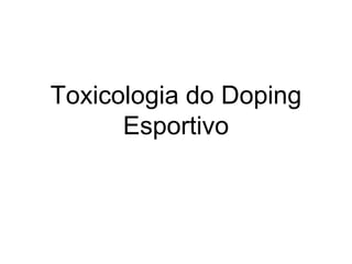 Toxicologia do Doping
Esportivo
 