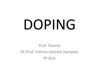 DOPING Prof. Kanela EE Prof. Fátima Gaiotto Sampaio 9º Ano 