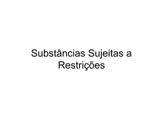 Substâncias Sujeitas a
Restrições
 