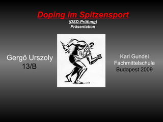Doping im Spitzensport (DSD-Prüfung) Präsentation Gergő Urszoly 13/B   Karl Gundel Fachmittelschule Budapest 2009 