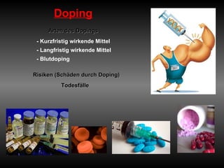 Doping Arten des Dopings : - Kurzfristig wirkende Mittel   - Langfristig   wirkende Mittel   - Blutdoping   Risiken (Schäden durch Doping)  Todesfälle  