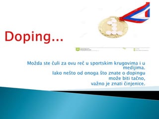 Možda ste čuli za ovu reč u sportskim krugovima i u
medijima.
Iako nešto od onoga što znate o dopingu
može biti tačno,
važ...