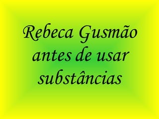 Rebeca Gusmão antes de usar substâncias 