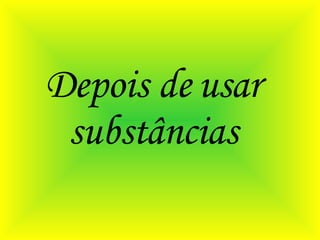 Depois de usar substâncias 