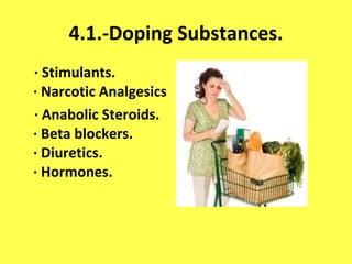 4.1.-Doping Substances. · Stimulants.  · Narcotic Analgesics · Anabolic Steroids.  · Beta blockers. · Diuretics. · Hormones. 