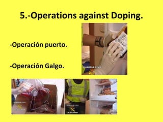 5.-Operations against Doping. -Operación puerto. -Operación Galgo. 