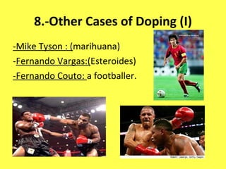 8.-Other Cases of Doping (I) -Mike Tyson : ( marihuana) - Fernando Vargas:( Esteroides) -Fernando Couto:  a footballer.  