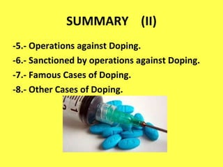 SUMMARY  (II) -5.- Operations against Doping. -6.- Sanctioned by operations against Doping. -7.- Famous Cases of Doping. -8.- Other Cases of Doping. 