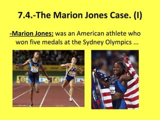 7.4.-The Marion Jones Case. (I) -Marion Jones:  was an American athlete who won five medals at the Sydney Olympics ... 