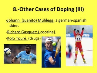 8.-Other Cases of Doping (III) -Johann  (Juanito) Mühlegg:  a german-spanish skier. - Richard Gasquet: (  cocaine). - Kolo Touré:  (drugs) 