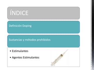 ÍNDICE
Definición Doping



Sustancias y métodos prohibidos


• Estimulantes

• Agentes Estimulantes
 