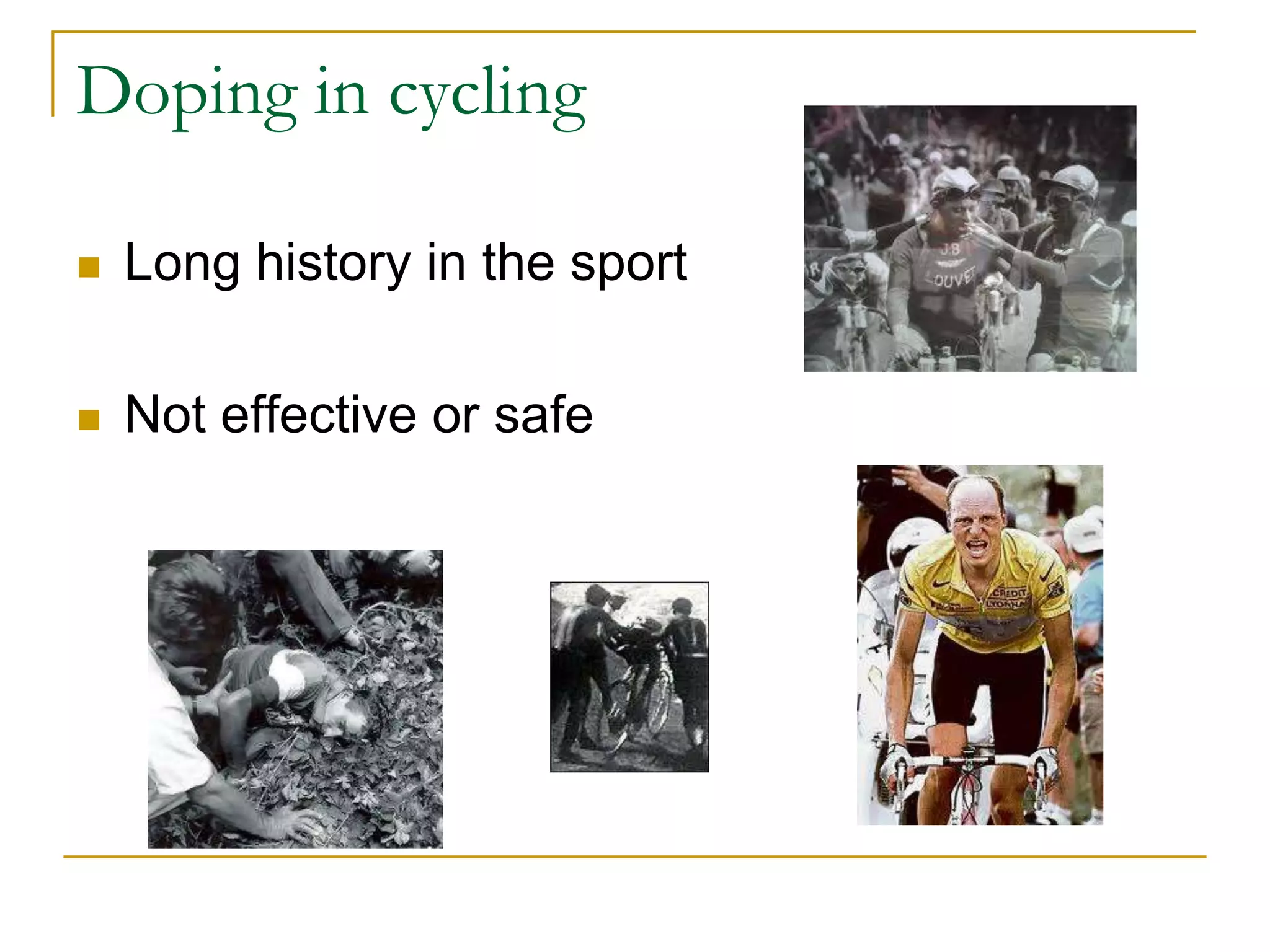 Doping in cycling

   Long history in the sport

   Not effective or safe
 