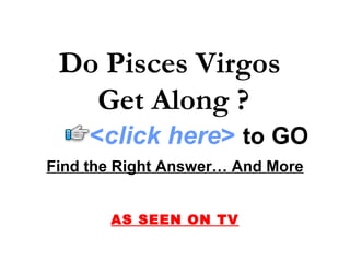 Do Pisces Virgos  Get Along ? Find the Right Answer… And More AS SEEN ON TV < click here >   to   GO 