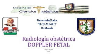 UniversidadLaica
¨ELOY ALFARO¨
De Manabi
Radiología obstétrica
DOPPLER FETAL
MANTA- MANABI
2015
 