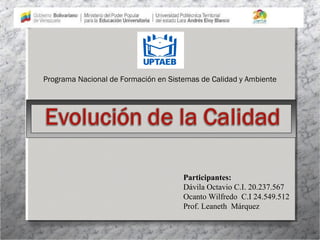 Participantes:
Dávila Octavio C.I. 20.237.567
Ocanto Wilfredo C.I 24.549.512
Prof. Leaneth Márquez
Programa Nacional de Formación en Sistemas de Calidad y Ambiente
 
 