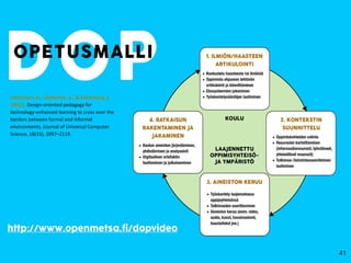 Vartiainen, H., Liljeström, A., & Enkenberg, J.
(2012). Design-oriented pedagogy for
technology-enhanced learning to cross over the
borders between formal and informal
environments. Journal of Universal Computer
Science, 18(15), 2097–2119.
41
 