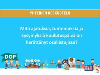 Mitä ajatuksia, tuntemuksia ja
kysymyksiä koulutuspäivä on
herättänyt osallistujissa?
63
YHTEINEN KESKUSTELU
 
