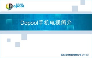 Dopool手机电视简介




         北京闪动科技有限公司 2012.2
 