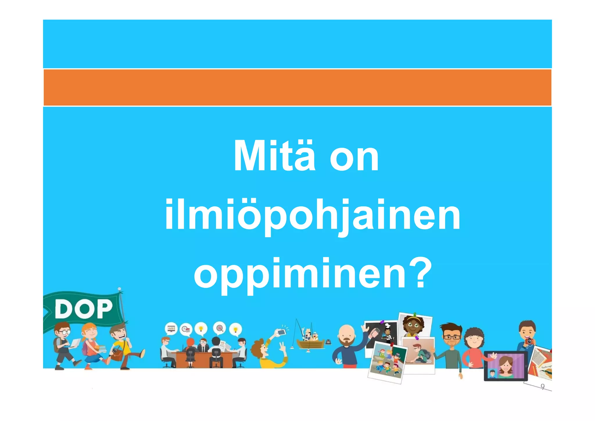 Mitä on
ilmiöpohjainen
oppiminen?
9
 