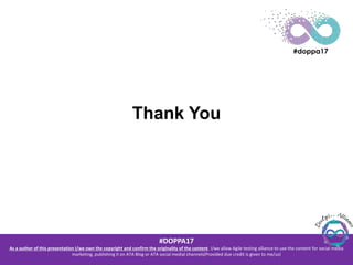 #DOPPA17
As a author of this presentation I/we own the copyright and confirm the originality of the content. I/we allow Agile testing alliance to use the content for social media
marketing, publishing it on ATA Blog or ATA social medial channels(Provided due credit is given to me/us)
Thank You
 
