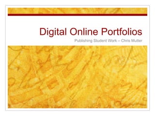Digital Online Portfolios
        Publishing Student Work – Chris Mutter
 