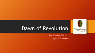Dawn of Revolution
Por: Esteban Caicedo
Agustin Gutierrez
 