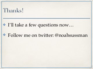 Thanks!
✤ I’ll take a few questions now…
✤ Follow me on twitter: @noahsussman
 