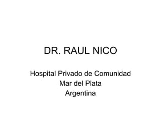 DR. RAUL NICO Hospital Privado de Comunidad Mar del Plata Argentina 