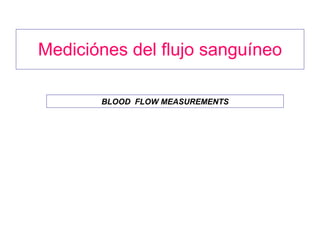 Mediciónes del flujo sanguíneo BLOOD  FLOW MEASUREMENTS 