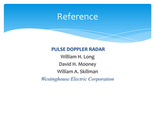 PULSE DOPPLER RADAR
William H. Long
David H. Mooney
William A. Skillman
Westinghouse Electric Corporation
Reference
 