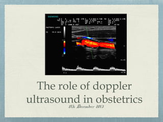 The role of doppler
ultrasound in 2013
obstetrics
8th December

 