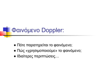 Φαινόμενο Doppler:
● Πότε παρατηρείται το φαινόμενο;
● Πώς «χρησιμοποιούμε» το φαινόμενο;
● Ιδιαίτερες περιπτώσεις…
 