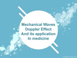 Mechanical Waves
Doppler Effect
And its application
In medicine
Yuzbasheva Nihal 221B
 