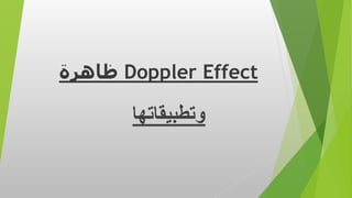 Doppler Effect‫ظاهرة‬
‫وتطبيقاتها‬
 