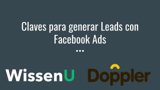 Claves para generar Leads con
Facebook Ads
 