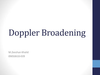 Doppler Broadening 
M.Zeeshan Khalid 
09050610-039 
 
