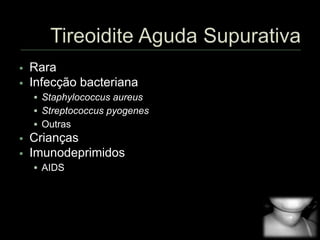  Rara
 Infecção bacteriana
 Staphylococcus aureus
 Streptococcus pyogenes
 Outras
 Crianças
 Imunodeprimidos
 AIDS
 