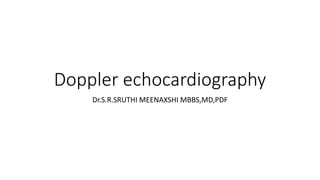 Doppler echocardiography
Dr.S.R.SRUTHI MEENAXSHI MBBS,MD,PDF
 