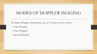 MODES OF DOPPLER IMAGING
To display Doppler information, one of 3 modes may be chosen:
• Color Doppler
• Power Doppler
• Spectral Doppler
49
 
