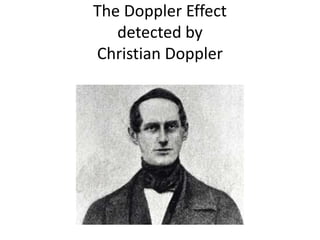 The Doppler Effect
detected by
Christian Doppler
 