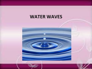 WATER WAVES
 